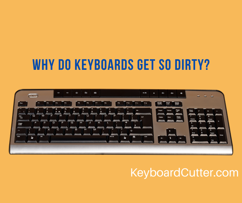 Why Do Keyboards Get So Dirty? (6 Main Reasons Why!) Keyboard Cutter
