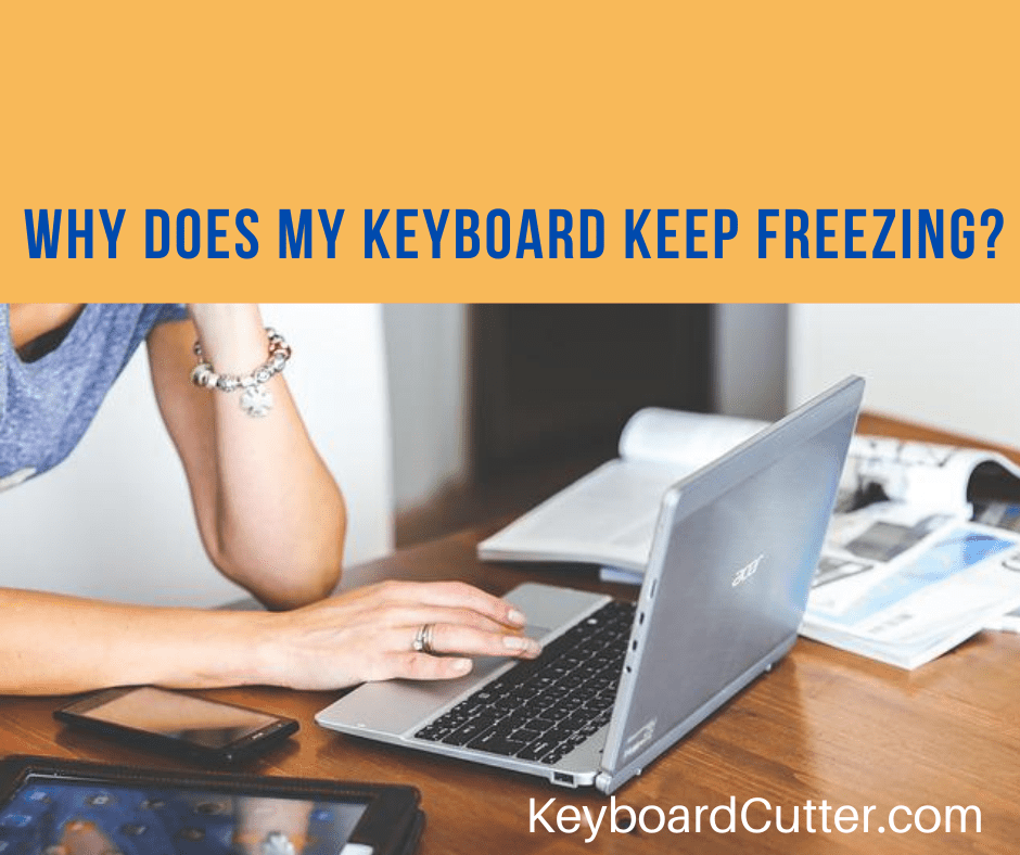 why-does-my-keyboard-keep-freezing-14-main-reasons-why-keyboard-cutter