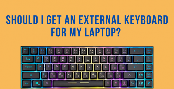 Should I Get An External Keyboard For My Laptop? (7 Reasons Why You ...