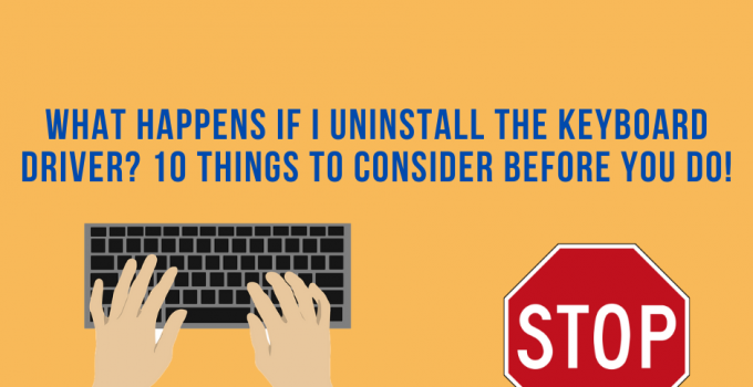 what-happens-if-i-uninstall-the-keyboard-driver-10-things-to-consider-before-you-do